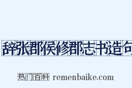 辞张郡侯修郡志书造句是什么意思的图片